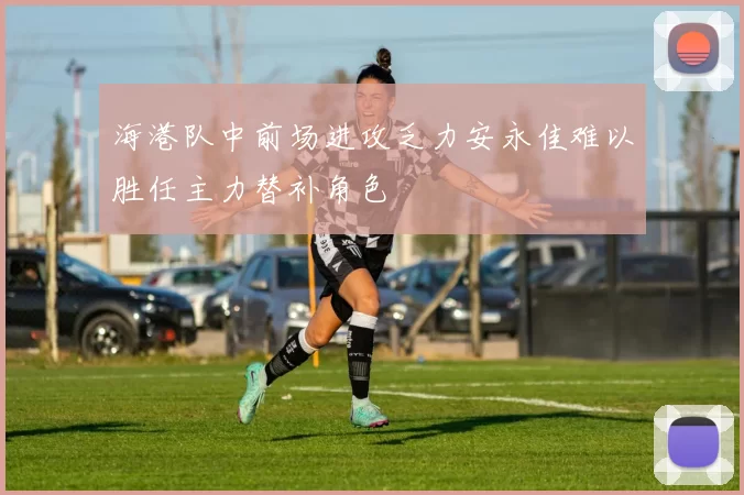 海港队中前场进攻乏力安永佳难以胜任主力替补角色