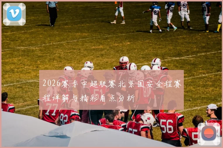 2026赛季中超联赛北京国安全程赛程详解与精彩看点分析